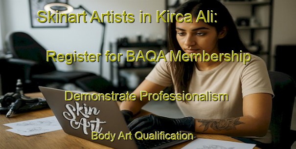 Skinart Artists in Kirca Ali: Register for BAQA Membership - Demonstrate Professionalism | Body Art Qualification Authority | BAQA-Turkey