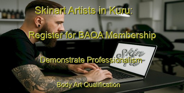 Skinart Artists in Kuru: Register for BAQA Membership - Demonstrate Professionalism | Body Art Qualification Authority | BAQA-Turkey