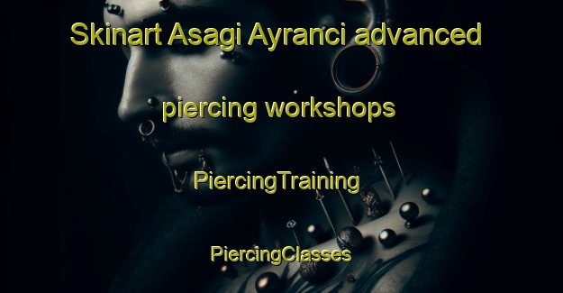 Skinart Asagi Ayranci advanced piercing workshops | #PiercingTraining #PiercingClasses #SkinartTraining-Turkey