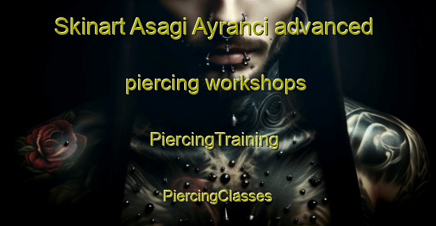 Skinart Asagi Ayranci advanced piercing workshops | #PiercingTraining #PiercingClasses #SkinartTraining-Turkey