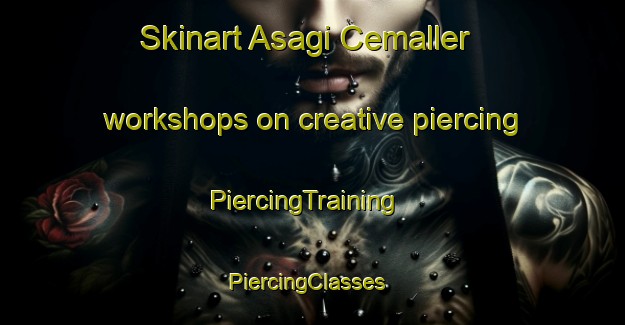 Skinart Asagi Cemaller workshops on creative piercing | PiercingTraining | PiercingClasses | SkinartTraining-Turkey