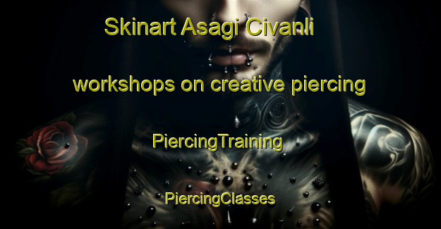 Skinart Asagi Civanli workshops on creative piercing | #PiercingTraining #PiercingClasses #SkinartTraining-Turkey