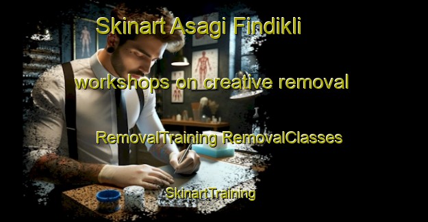 Skinart Asagi Findikli workshops on creative removal | #RemovalTraining #RemovalClasses #SkinartTraining-Turkey