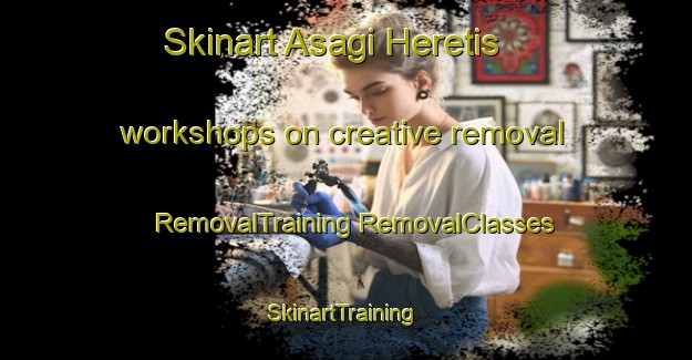 Skinart Asagi Heretis workshops on creative removal | #RemovalTraining #RemovalClasses #SkinartTraining-Turkey