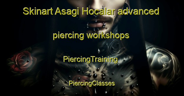 Skinart Asagi Hocalar advanced piercing workshops | #PiercingTraining #PiercingClasses #SkinartTraining-Turkey