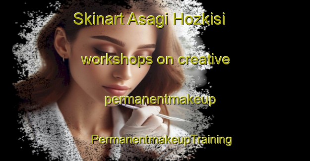 Skinart Asagi Hozkisi workshops on creative permanentmakeup | #PermanentmakeupTraining #PermanentmakeupClasses #SkinartTraining-Turkey