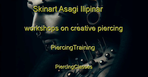 Skinart Asagi Ilipinar workshops on creative piercing | #PiercingTraining #PiercingClasses #SkinartTraining-Turkey