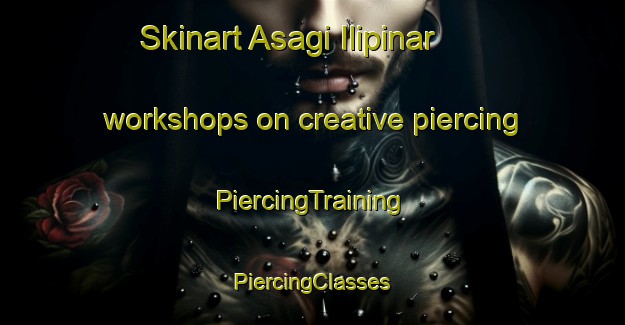 Skinart Asagi Ilipinar workshops on creative piercing | #PiercingTraining #PiercingClasses #SkinartTraining-Turkey