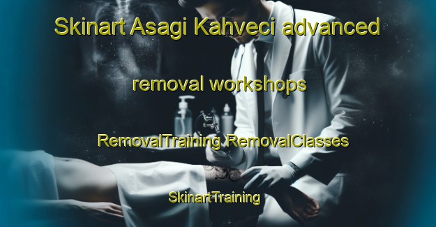 Skinart Asagi Kahveci advanced removal workshops | #RemovalTraining #RemovalClasses #SkinartTraining-Turkey