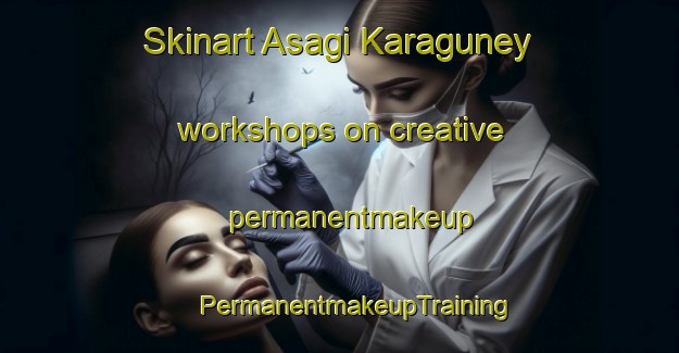 Skinart Asagi Karaguney workshops on creative permanentmakeup | #PermanentmakeupTraining #PermanentmakeupClasses #SkinartTraining-Turkey