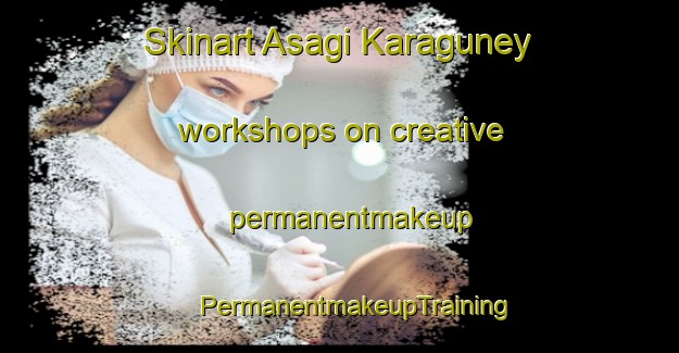 Skinart Asagi Karaguney workshops on creative permanentmakeup | #PermanentmakeupTraining #PermanentmakeupClasses #SkinartTraining-Turkey