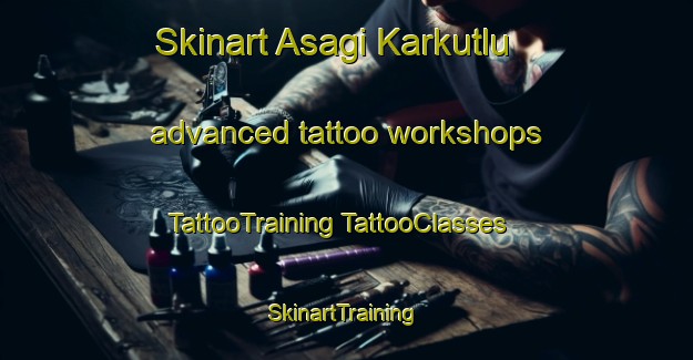 Skinart Asagi Karkutlu advanced tattoo workshops | #TattooTraining #TattooClasses #SkinartTraining-Turkey