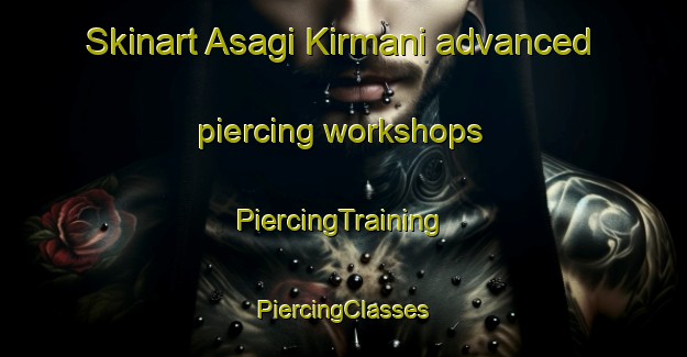 Skinart Asagi Kirmani advanced piercing workshops | #PiercingTraining #PiercingClasses #SkinartTraining-Turkey