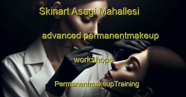 Skinart Asagi Mahallesi advanced permanentmakeup workshops | #PermanentmakeupTraining #PermanentmakeupClasses #SkinartTraining-Turkey