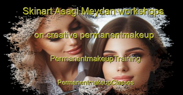 Skinart Asagi Meydan workshops on creative permanentmakeup | #PermanentmakeupTraining #PermanentmakeupClasses #SkinartTraining-Turkey