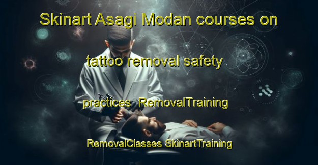 Skinart Asagi Modan courses on tattoo removal safety practices | #RemovalTraining #RemovalClasses #SkinartTraining-Turkey