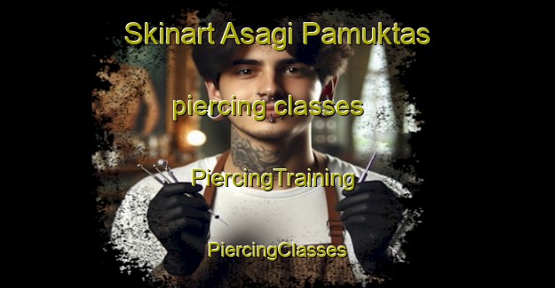 Skinart Asagi Pamuktas piercing classes | #PiercingTraining #PiercingClasses #SkinartTraining-Turkey