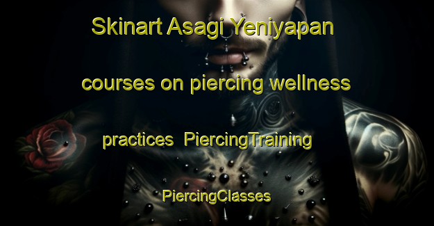 Skinart Asagi Yeniyapan courses on piercing wellness practices | #PiercingTraining #PiercingClasses #SkinartTraining-Turkey