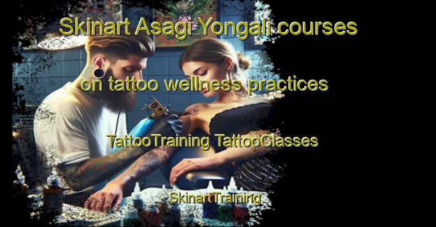 Skinart Asagi Yongali courses on tattoo wellness practices | #TattooTraining #TattooClasses #SkinartTraining-Turkey