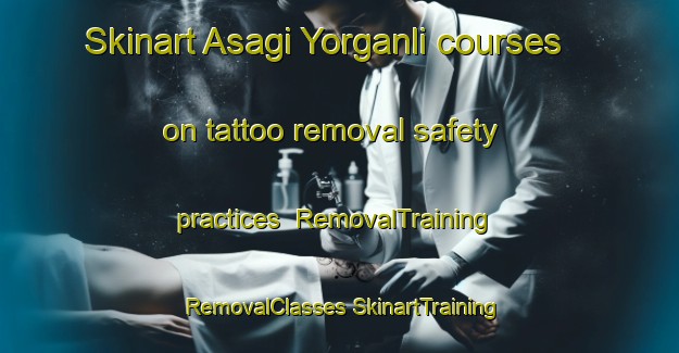 Skinart Asagi Yorganli courses on tattoo removal safety practices | #RemovalTraining #RemovalClasses #SkinartTraining-Turkey