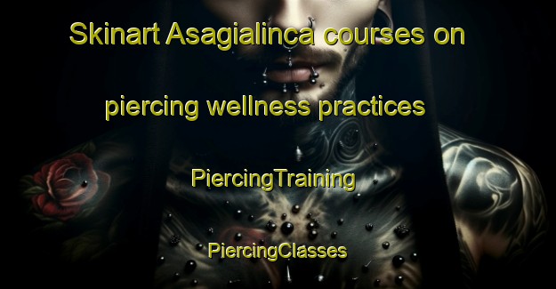 Skinart Asagialinca courses on piercing wellness practices | #PiercingTraining #PiercingClasses #SkinartTraining-Turkey