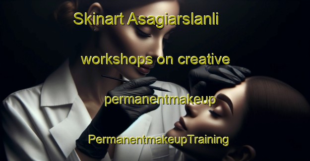 Skinart Asagiarslanli workshops on creative permanentmakeup | PermanentmakeupTraining | PermanentmakeupClasses | SkinartTraining-Turkey
