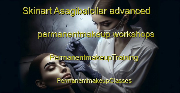 Skinart Asagibalcilar advanced permanentmakeup workshops | #PermanentmakeupTraining #PermanentmakeupClasses #SkinartTraining-Turkey