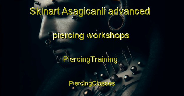 Skinart Asagicanli advanced piercing workshops | #PiercingTraining #PiercingClasses #SkinartTraining-Turkey