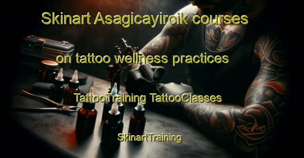 Skinart Asagicayircik courses on tattoo wellness practices | #TattooTraining #TattooClasses #SkinartTraining-Turkey