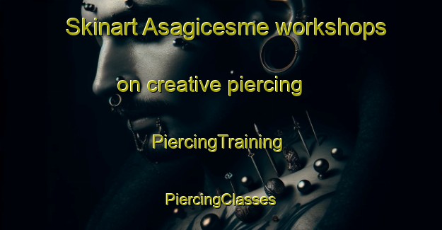 Skinart Asagicesme workshops on creative piercing | #PiercingTraining #PiercingClasses #SkinartTraining-Turkey