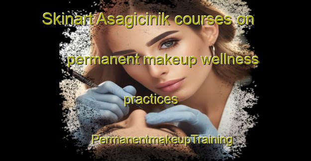 Skinart Asagicinik courses on permanent makeup wellness practices | #PermanentmakeupTraining #PermanentmakeupClasses #SkinartTraining-Turkey