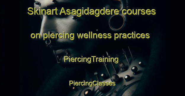 Skinart Asagidagdere courses on piercing wellness practices | #PiercingTraining #PiercingClasses #SkinartTraining-Turkey