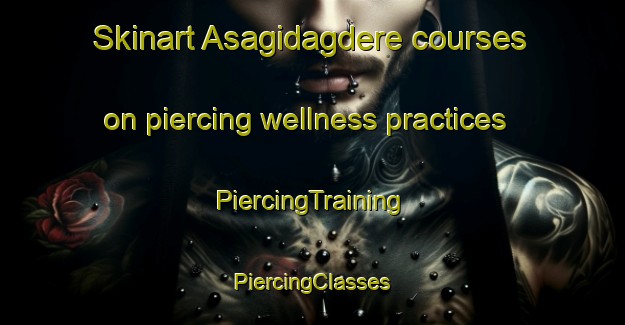 Skinart Asagidagdere courses on piercing wellness practices | #PiercingTraining #PiercingClasses #SkinartTraining-Turkey