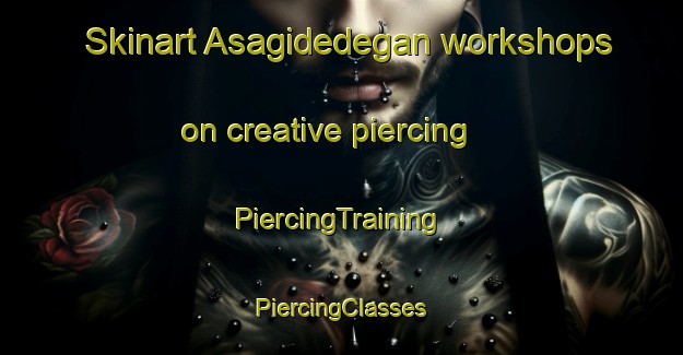 Skinart Asagidedegan workshops on creative piercing | #PiercingTraining #PiercingClasses #SkinartTraining-Turkey