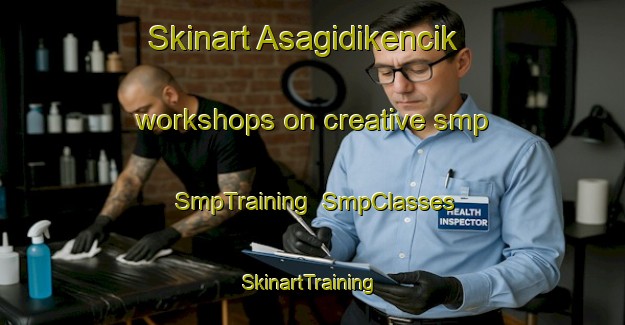 Skinart Asagidikencik workshops on creative smp | SmpTraining | SmpClasses | SkinartTraining-Turkey