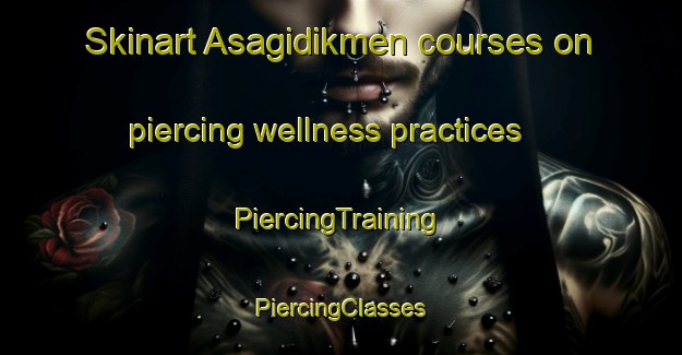 Skinart Asagidikmen courses on piercing wellness practices | #PiercingTraining #PiercingClasses #SkinartTraining-Turkey