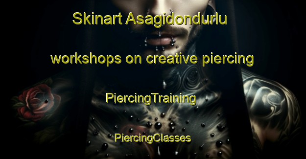 Skinart Asagidondurlu workshops on creative piercing | #PiercingTraining #PiercingClasses #SkinartTraining-Turkey