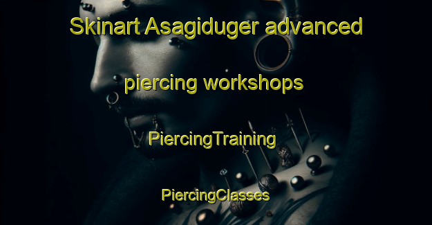 Skinart Asagiduger advanced piercing workshops | #PiercingTraining #PiercingClasses #SkinartTraining-Turkey