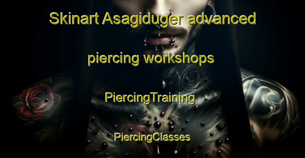 Skinart Asagiduger advanced piercing workshops | #PiercingTraining #PiercingClasses #SkinartTraining-Turkey