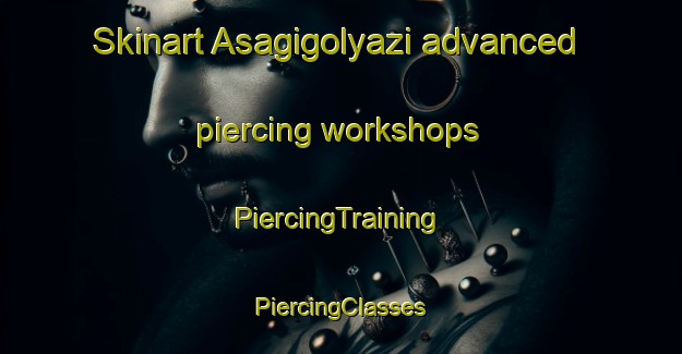 Skinart Asagigolyazi advanced piercing workshops | #PiercingTraining #PiercingClasses #SkinartTraining-Turkey