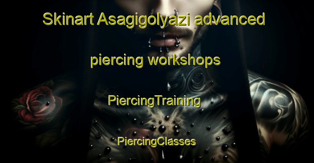 Skinart Asagigolyazi advanced piercing workshops | #PiercingTraining #PiercingClasses #SkinartTraining-Turkey