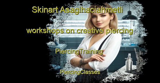 Skinart Asagihaciahmetli workshops on creative piercing | #PiercingTraining #PiercingClasses #SkinartTraining-Turkey