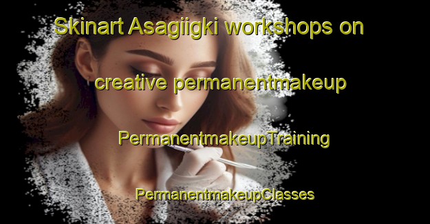 Skinart Asagiigki workshops on creative permanentmakeup | #PermanentmakeupTraining #PermanentmakeupClasses #SkinartTraining-Turkey