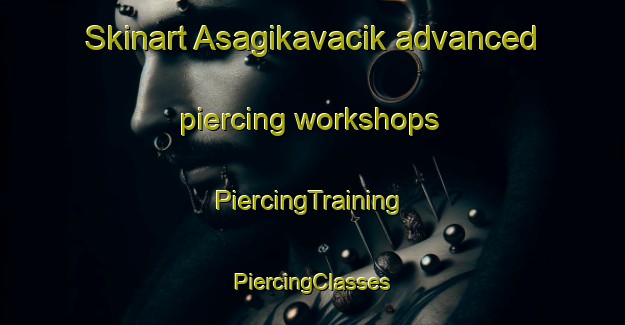 Skinart Asagikavacik advanced piercing workshops | #PiercingTraining #PiercingClasses #SkinartTraining-Turkey