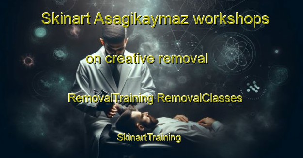 Skinart Asagikaymaz workshops on creative removal | #RemovalTraining #RemovalClasses #SkinartTraining-Turkey