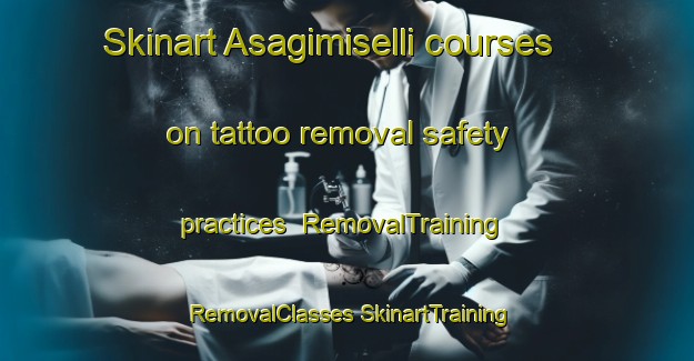 Skinart Asagimiselli courses on tattoo removal safety practices | #RemovalTraining #RemovalClasses #SkinartTraining-Turkey