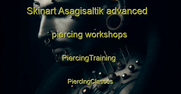 Skinart Asagisaltik advanced piercing workshops | #PiercingTraining #PiercingClasses #SkinartTraining-Turkey