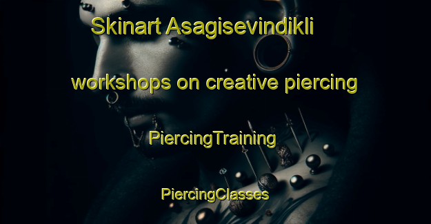 Skinart Asagisevindikli workshops on creative piercing | #PiercingTraining #PiercingClasses #SkinartTraining-Turkey