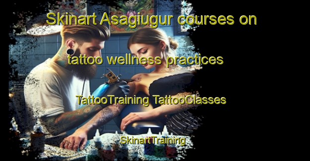 Skinart Asagiugur courses on tattoo wellness practices | #TattooTraining #TattooClasses #SkinartTraining-Turkey