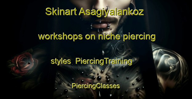 Skinart Asagiyalankoz workshops on niche piercing styles | #PiercingTraining #PiercingClasses #SkinartTraining-Turkey